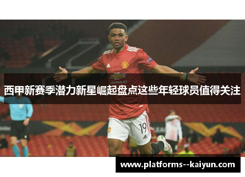 西甲新赛季潜力新星崛起盘点这些年轻球员值得关注