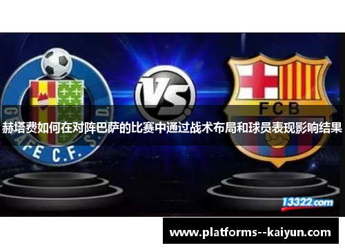 赫塔费如何在对阵巴萨的比赛中通过战术布局和球员表现影响结果 赫塔费如何在对阵巴萨的比赛中通过战术布局和球员表现影响结果
