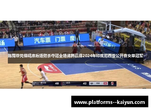 陈雨菲凭借精准后场劈杀夺冠全场沸腾赢得2024年印度尼西亚公开赛女单冠军 陈雨菲凭借精准后场劈杀夺冠全场沸腾赢得2024年印度尼西亚公开赛女单冠军