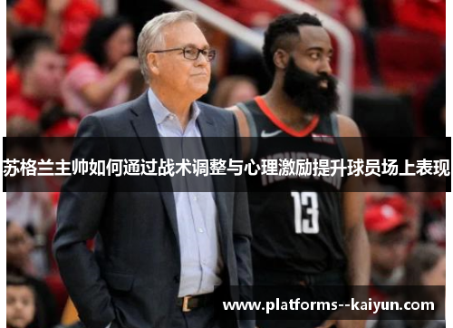 苏格兰主帅如何通过战术调整与心理激励提升球员场上表现 苏格兰主帅如何通过战术调整与心理激励提升球员场上表现