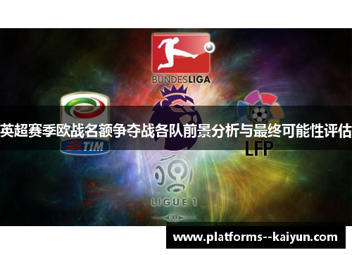 英超赛季欧战名额争夺战各队前景分析与最终可能性评估 英超赛季欧战名额争夺战各队前景分析与最终可能性评估