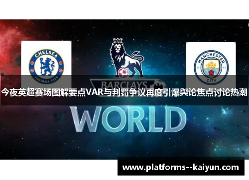 今夜英超赛场图解要点VAR与判罚争议再度引爆舆论焦点讨论热潮