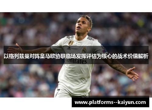 以格列兹曼对阵皇马欧协联临场发挥评估为核心的战术价值解析