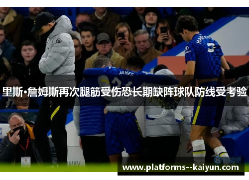 里斯·詹姆斯再次腿筋受伤恐长期缺阵球队防线受考验