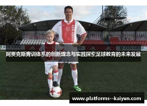 阿贾克斯青训体系的创新理念与实践探索足球教育的未来发展